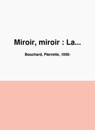 Miroir, miroir : La précocité provoquée de l'adolescence et ses effets sur la vulnérabilité des filles / Pierrette Bouchard, Natasha Bouchard.