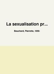 La sexualisation précoce des filles : essais / Pierrette Bouchard, Natasha Bouchard et Isabelle Boily.